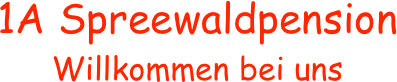 1A Spreewaldpension
Willkommen bei uns